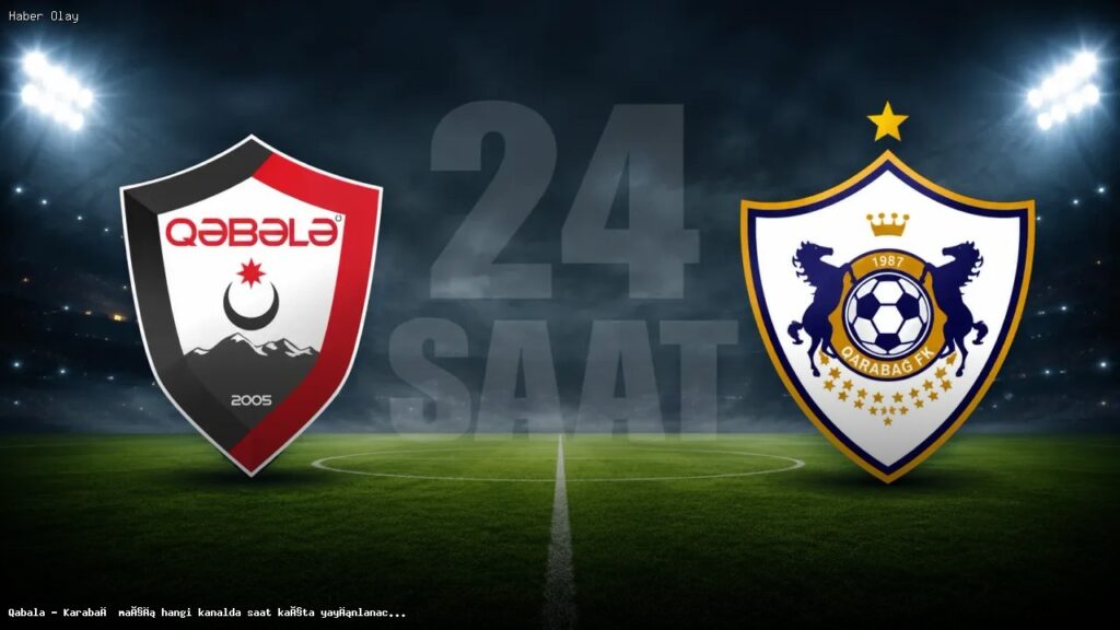 Qabala – Karabağ Maçı Ne Zaman, Hangi Kanalda Yayınlanacak?