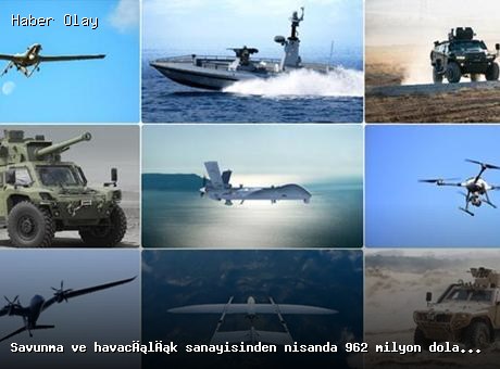 Nisan Ayında Savunma Sanayisinden 962 Milyon Dolar İhracat