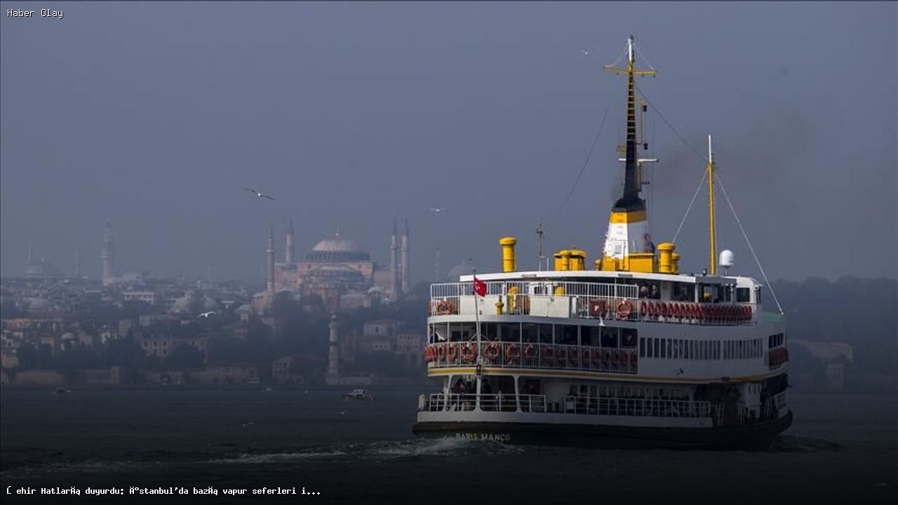 İstanbul’da Hava Koşulları Nedeniyle Vapur Seferleri İptal Edildi