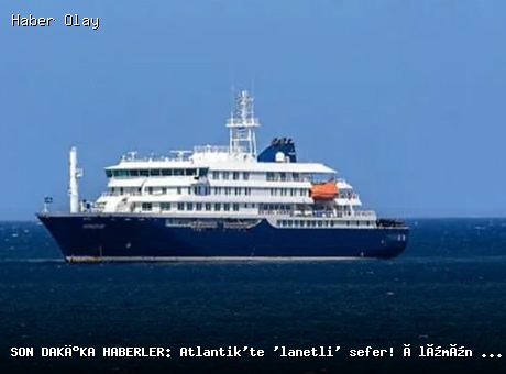SON DAKİKA HABERLER: Atlantik’te ‘lanetli’ sefer! Ölümün gölgesi lüks gemiyi sardı: Gizemli virüs can alıyor