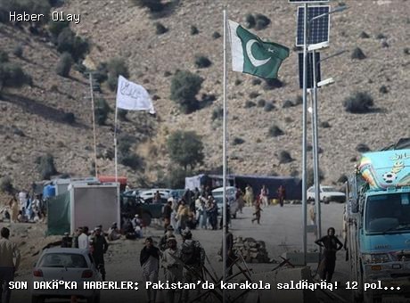 Son dakika: Pakistan’da karakola saldırı: 12 polis hayatını kaybetti