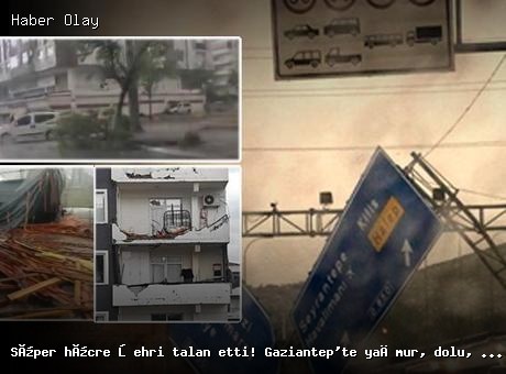 Süper hücre şehri talan etti! Gaziantep’te yağmur, dolu, fırtına ve hortum aynı anda etkili oldu