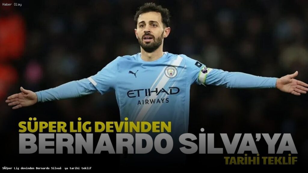 Süper Lig devinden Bernardo Silva’ya tarihi teklif