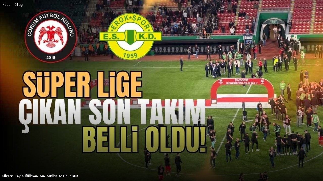 Trendyol 1. Lig’de Süper Lig’e Yükselen Son Takım Belli Oldu