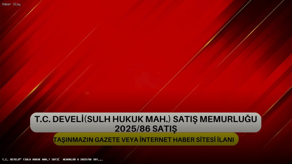 T.C. DEVELİ (SULH HUKUK MAH.) SATIŞ MEMURLUĞU 2025/86 SATIŞ TAŞINMAZIN GAZETE VEYA İNTERNET HABER SİTESİ İLANI