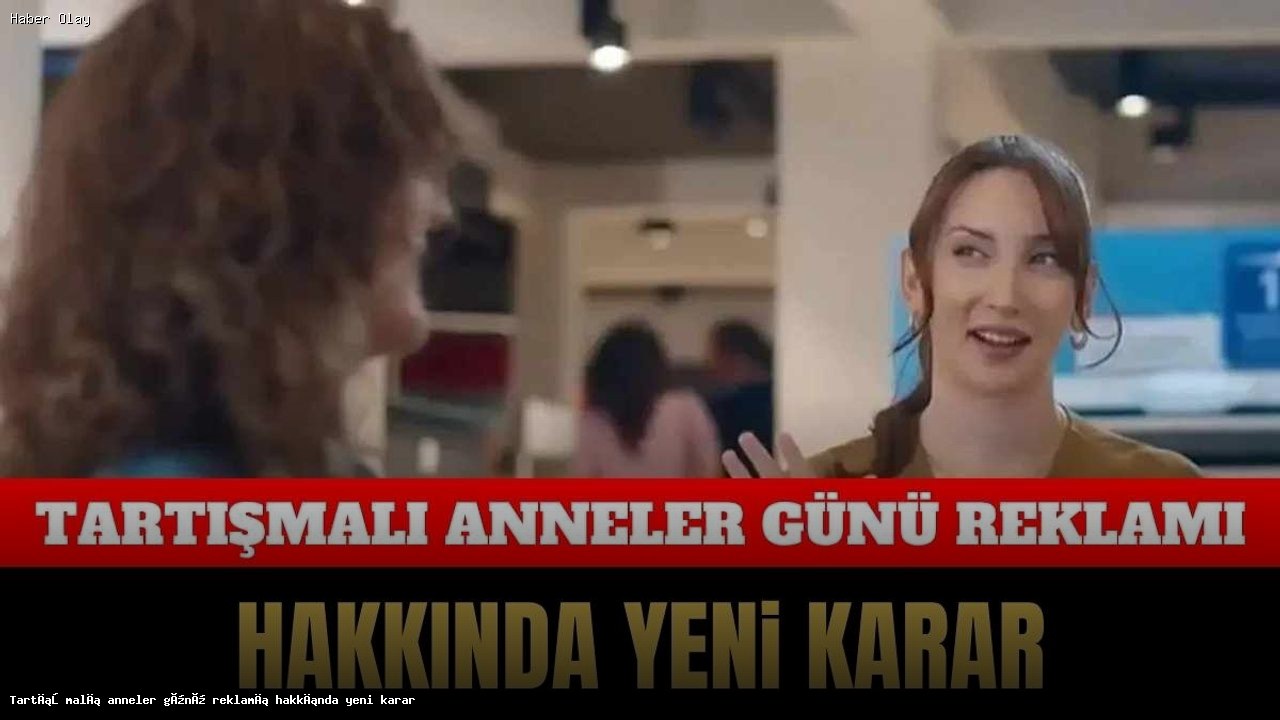 Anneler Günü Reklamında Tartışmalar Büyüyor: Neden Kaldırıldı?