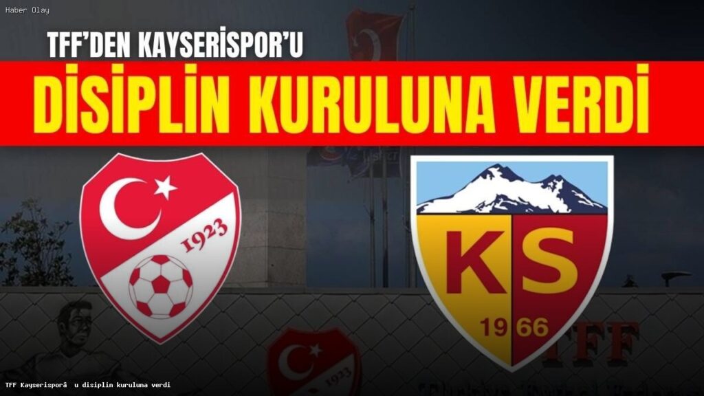 Kayserispor’un Disiplin Kuruluna Sevk Sebepleri