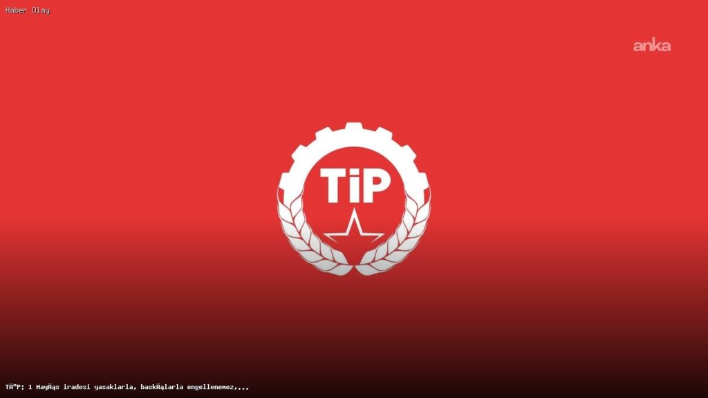 TİP: 1 Mayıs iradesi gözaltılarla engellenemez