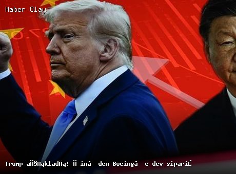 Trump, Çin’den Boeing’e 200 Uçak Siparişi Aldıklarını Açıkladı