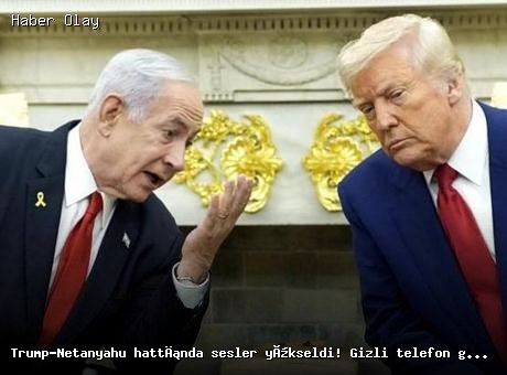 Trump ve Netanyahu Arasındaki Gerilim Tırmanıyor: Gizli Görüşme Sızdı