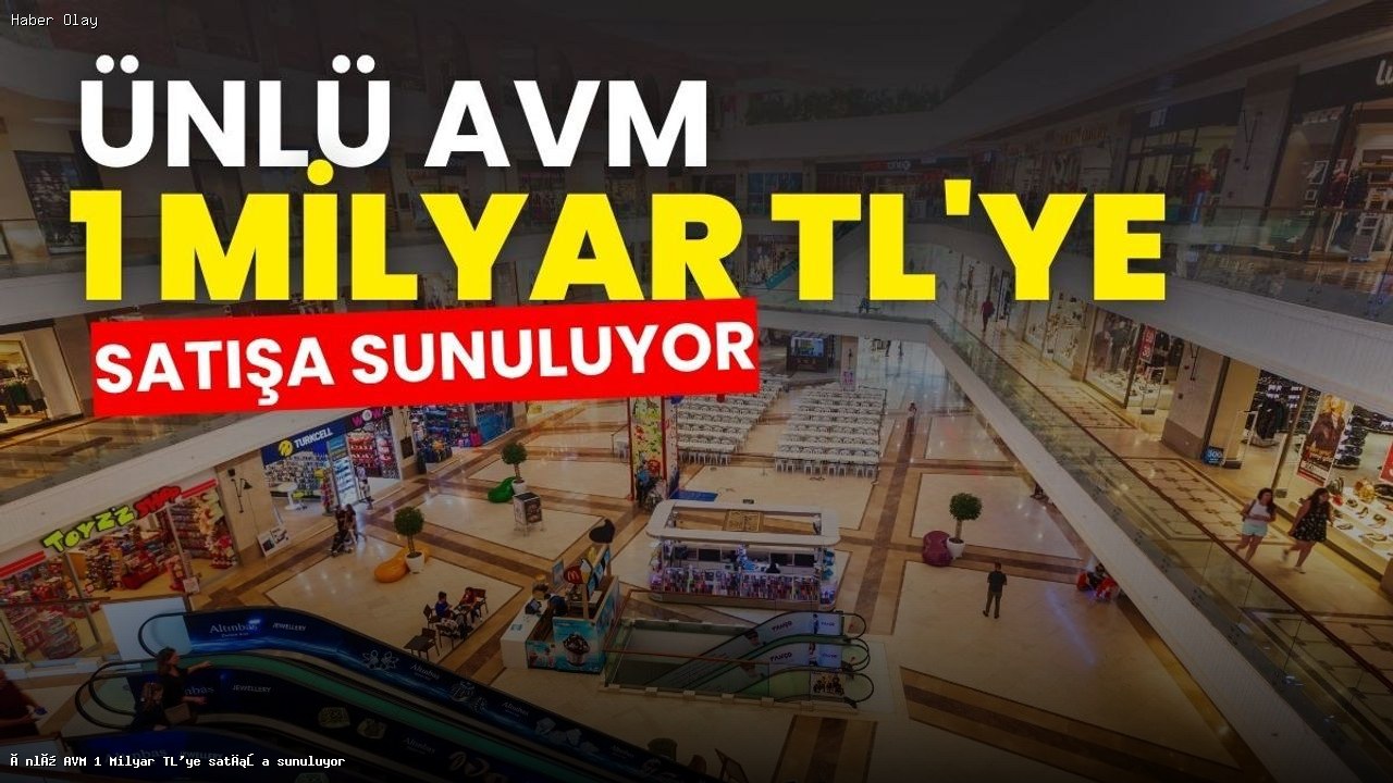 Ünlü AVM 1 Milyar TL’ye satışa sunuluyor