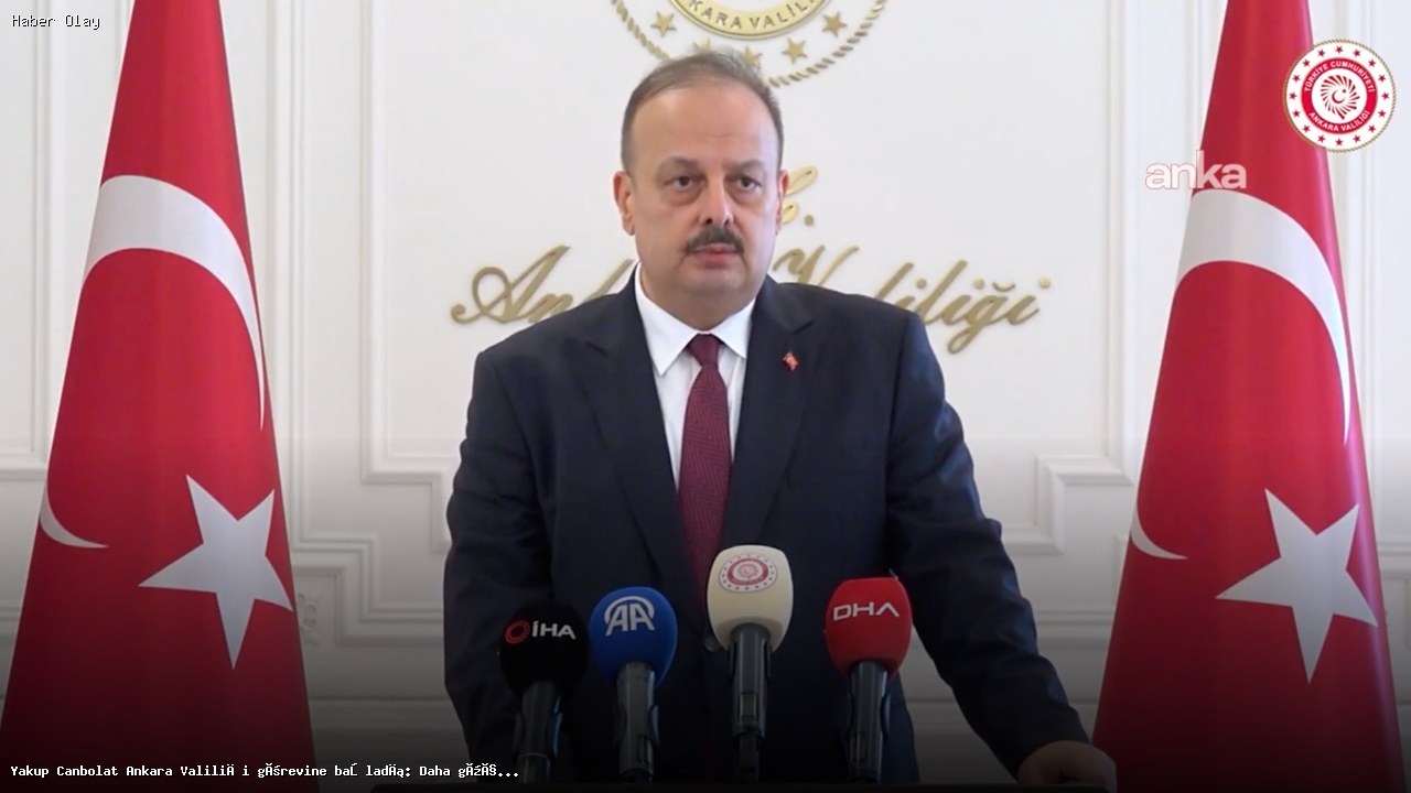 Yakup Canbolat Ankara Valisi Oldu: Hedef Daha Güçlü Bir Başkent
