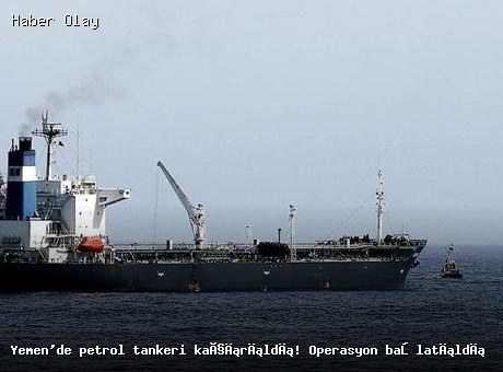 Yemen’de petrol tankeri kaçırıldı: Operasyon başlatıldı