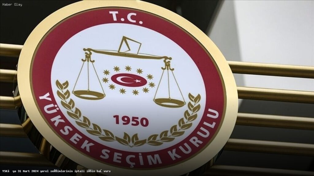 31 Mart 2024 Yerel Seçimleri İptal Edilecek mi?