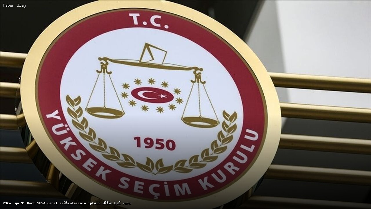31 Mart 2024 Yerel Seçimleri İptal Edilecek mi?