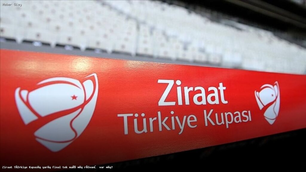Ziraat Türkiye Kupası Yarı Finali: Tek Maç Formatı Detayları